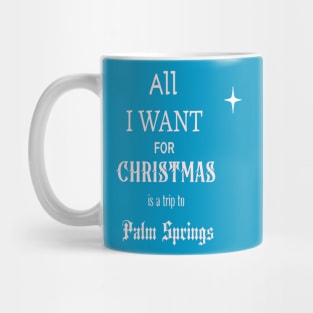 All I WANT FOR CHRISTMAS is a trip to Palm Springs Mug